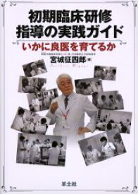 初期臨床研修指導の実践ガイド いかに良医を育てるか 宮城征四郎/著