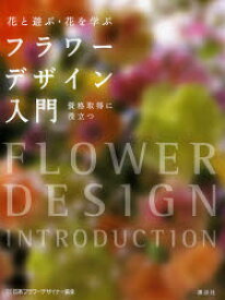 フラワーデザイン入門　花と遊ぶ・花を学ぶ　資格取得に役立つ　日本フラワーデザイナー協会/著