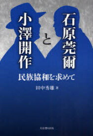 石原莞爾と小沢開作　民族協和を求めて　田中秀雄/著