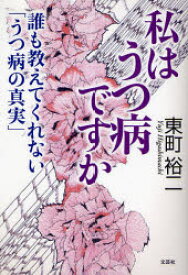 私はうつ病ですか 誰も教えてくれない「う 東町 裕二 著