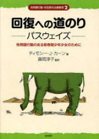 性問題行動・性犯罪の治療教育　2　回復への道のりパスウェイズ　性問題行動のある思春期少年少女のために　ティモシー・J．カーン/著　藤岡淳子/監訳