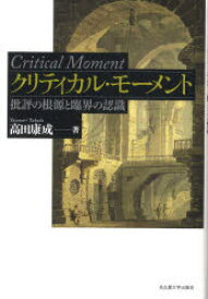 クリティカル・モーメント　批評の根源と臨界の認識　高田康成/著