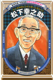 松下幸之助　一代で世界的な会社を創った努力の人　阿部高明/漫画　石川憲二/シナリオ