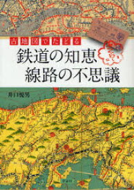 古地図でたどる鉄道の知恵線路の不思議　井口悦男/著