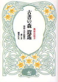 古書の森逍遙　明治・大正・昭和の愛しき雑書たち　黒岩比佐子/著