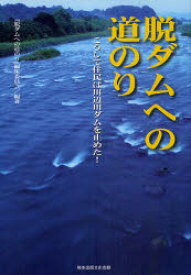 脱ダムへの道のり　こうして住民は川辺川ダムを止めた!　『脱ダムへの道のり』編集委員会/編著