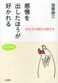 感情を出したほうが好かれる 三笠書房 加藤諦三／著