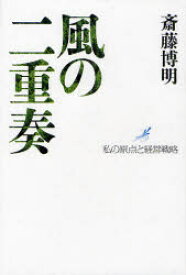 風の二重奏 私の原点と経営戦略 斎藤博明/著