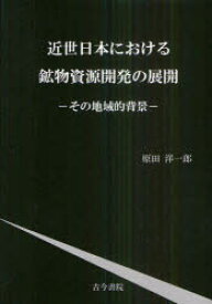 近世日本における鉱物資源開発の展開　その地域的背景　原田洋一郎/著