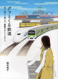 グッとくる鉄道 見て乗って感じる、胸騒ぎポイントガイド リトルモア 鈴木伸子