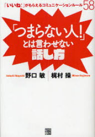 「つまらない人!」とは言わせない話し方 「いいね!」がもらえるコミュニケーションルール58 経済界 野口敏／著 梶村操／著