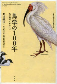 鳥学の100年　鳥に魅せられた人々　日本鳥学会100周年記念　井田徹治/著