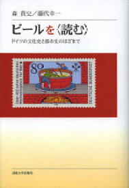 ビールを〈読む〉　ドイツの文化史と都市史のはざまで　森貴史/著　藤代幸一/著