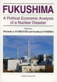 FUKUSHIMA A Political Economic Analysis of a Nuclear Disaster Miranda A．SCHREURS/〔編〕 Fumikazu YOSHIDA/〔編〕