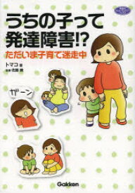 うちの子って発達障害!?　ただいま子育て迷走中　トマコ/著　佐藤曉/監修