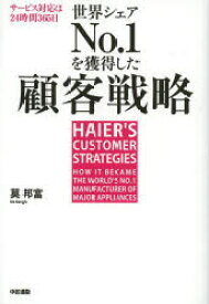 世界シェアNo．1を獲得した顧客戦略　サービス対応は24時間365日　日本企業を飲み込んだハイアールの成功法則　莫邦富/著