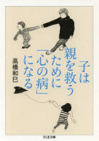 子は親を救うために「心の病」になる　高橋和巳/著