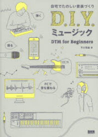 D.I.Y.ミュージック 自宅でたのしい音楽づくり DTM for Beginners ビー・エヌ・エヌ新社 平川理雄／著