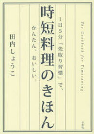 時短料理のきほん　1日5分「先取り習慣」で、かんたん、おいしい。　田内しょうこ/著