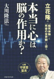 本当に心は脳の作用か?　立花隆の「臨死体験」と「死後の世界観」を探る　大川隆法/著