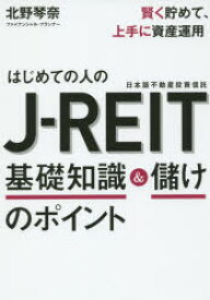 はじめての人のJ－REIT基礎知識＆儲けのポイント 賢く貯めて、上手に資産運用 北野琴奈/著