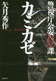 カミカゼ 警視庁公安0課 矢月秀作／著 双葉社 矢月秀作／著