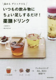 いつもの飲み物にちょい足しするだけ!薬膳ドリンク 温めもデトックスも 小林香里／著 薬日本堂／監修 河出書房新社 小林香里／著 薬日本堂／監修