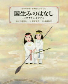 日本の神話古事記えほん　1　国生みのはなし　イザナキとイザナミ　三浦佑之/監修　荻原規子/文