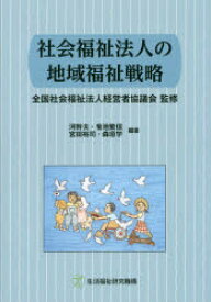 社会福祉法人の地域福祉戦略 全国社会福祉法人経営者協議会/監修 河幹夫/編著 菊池繁信/編著 宮田裕司/編著 森垣学/編著