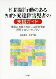 性問題行動のある知的・発達障害児者の支援ガイド　性暴力被害とわたしの被害者を理解するワークブック　本多隆司/著　伊庭千惠/著