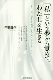 「私」という夢から覚めて、わたしを生きる　非二元・悟りと癒やしをめぐるストーリー　中野真作/著