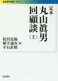 定本丸山眞男回顧談　上　丸山眞男/著　松沢弘陽/編　植手通有/編　平石直昭/編