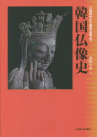 韓国仏像史 三国時代から朝鮮王朝まで 水野さや/著