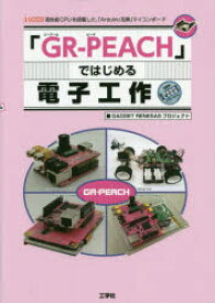 「GR－PEACH」ではじめる電子工作　高性能CPUを搭載した、「Arduino互換」マイコンボード　GADGET　RENESASプロジェクト/著　I　O編集部/編集