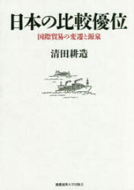 日本の比較優位　国際貿易の変遷と源泉　清田耕造/著