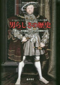 男らしさの歴史 1 男らしさの創出 古代から啓蒙時代まで A・コルバン/監修 J‐J・クルティーヌ/監修 G・ヴィガレロ/監修