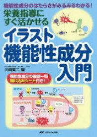 栄養指導にすぐ活かせるイラスト機能性成分入門　機能性成分のはたらきがみるみるわかる!　川崎英二/編