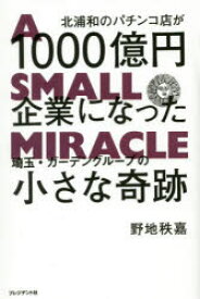 北浦和のパチンコ店が1000億円企業になった 埼玉・ガーデングループの小さな奇跡 野地秩嘉/著