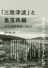 「三陸津波」と集落再編 ポスト近代復興に向けて 岡村健太郎/著