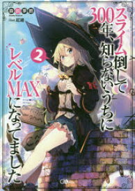 スライム倒して300年、知らないうちにレベルMAXになってました　2　森田季節/著