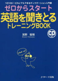 ゼロからスタート英語を聞きとるトレーニングBOOK 1日10分!だれにでもできるディクテーション入門書 Jリサーチ出版 宮野智靖／著