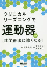 クリニカルリーズニングで運動器の理学療法に強くなる! 相澤純也/監修 中丸宏二/編集 廣幡健二/編集