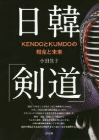 日韓「剣道」　KENDOとKUMDOの相克と未来　小田佳子/著