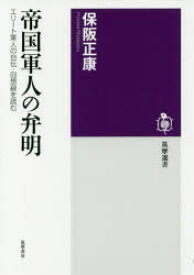 帝国軍人の弁明　エリート軍人の自伝・回想録を読む　保阪正康/著