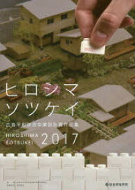 広島平和祈念卒業設計賞作品集　ヒロシマソツケイ　2017　広島平和祈念卒業設計賞実行委員会/編集　寺松康裕/編集監修