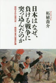 日本はなぜ、負ける戦争に突っ込んだのか 封印された現代史－昭和天皇の秘密計画 柘植喬介/著