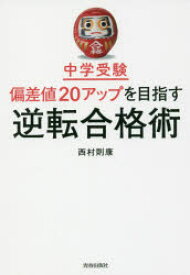 中学受験偏差値20アップを目指す逆転合格術 西村則康／著 青春出版社 西村則康／著