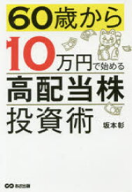 60歳から10万円で始める「高配当株」投資術 坂本彰／著 あさ出版 坂本彰／著