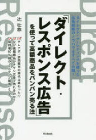 「ダイレクト・レスポンス広告」を使って高額商品をバンバン売る法 ダイレクト・マーケティングを使った広告戦略のノウハウをすべて公開! 辻壮慈/著