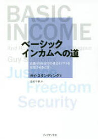 ベーシックインカムへの道 正義・自由・安全の社会インフラを実現させるには ガイ・スタンディング／著 池村千秋／訳 プレジデント社 ガイ・スタンディング／著 池村千秋／訳